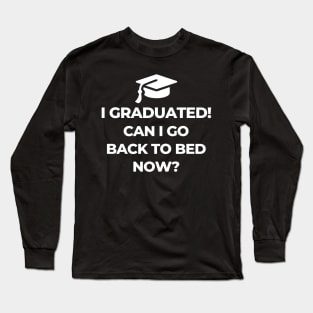 I Graduated Can I Go Back To Bed Now Long Sleeve T-Shirt